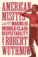 Az amerikai kisemmizettek és a középosztálybeli tiszteletreméltóság kialakulása - American Misfits and the Making of Middle-Class Respectability