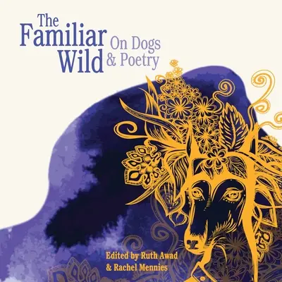 Az ismerős vadon: Kutyákról és költészetről - The Familiar Wild: On Dogs & Poetry