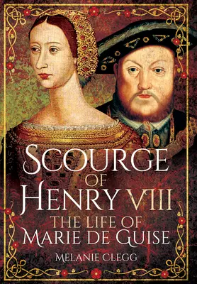 VIII. Henrik ostora: Marie de Guise élete - Scourge of Henry VIII: The Life of Marie de Guise