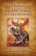 A szakrális eszközök és szertartások sámáni kézikönyve - The Shamanic Handbook of Sacred Tools and Ceremonies