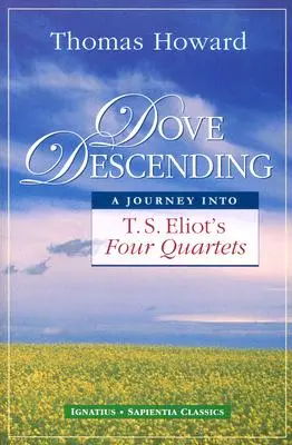 A galamb leereszkedik: Eliot Négy kvartettjébe vezető utazás - Dove Descending: A Journey Into T.S. Eliot's Four Quartets