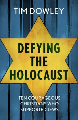 Dacolva a holokauszttal: Tíz bátor keresztény, aki támogatta a zsidókat - Defying the Holocaust: Ten courageous Christians who supported Jews