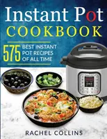 Instant Pot szakácskönyv: Minden idők 575 legjobb instant pot receptje (tápértékadatokkal, könnyű és egészséges receptekkel) - Instant Pot Cookbook: 575 Best Instant Pot Recipes of All Time (with Nutrition Facts, Easy and Healthy Recipes)