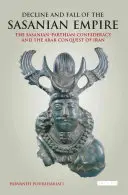 A Szászánida Birodalom hanyatlása és bukása: A szaszáni-pártus szövetség és Irán arab hódítása - Decline and Fall of the Sasanian Empire: The Sasanian-Parthian Confederacy and the Arab Conquest of Iran