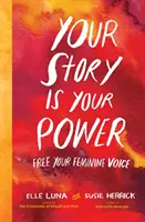 A te történeted a te erőd: Free Your Feminine Voice - Your Story Is Your Power: Free Your Feminine Voice