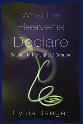 Amit az égiek hirdetnek: A tudomány a teremtés fényében - What the Heavens Declare: Science in the Light of Creation