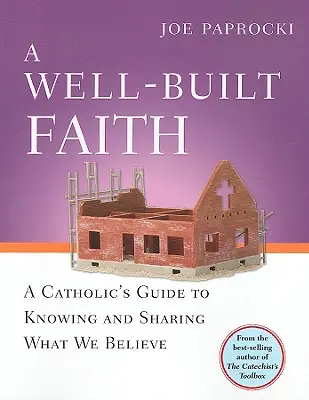 A Well-Built Faith: A Catholic's Guide to Knowing and Sharing What We Believe (Egy katolikus útmutatója ahhoz, hogy megismerjük és megosszuk, amit hiszünk) - A Well-Built Faith: A Catholic's Guide to Knowing and Sharing What We Believe