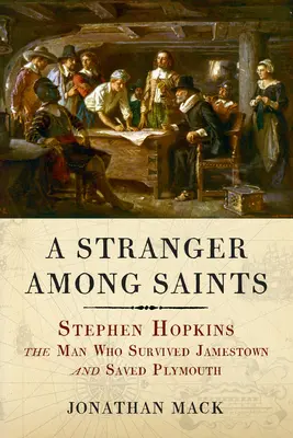 Idegen a szentek között: Stephen Hopkins, az ember, aki túlélte Jamestownt és megmentette Plymouthot - A Stranger Among Saints: Stephen Hopkins, the Man Who Survived Jamestown and Saved Plymouth