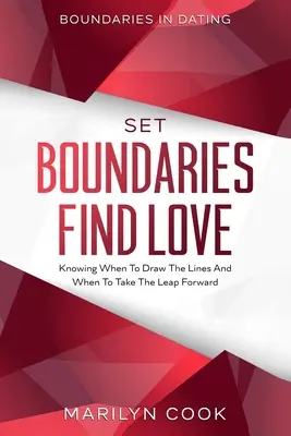 Határok a randizásban: Határokat szabni, szerelmet találni - Tudni, mikor kell meghúzni a határokat és mikor kell megtenni a nagy lépést előre - Boundaries In Dating: Set Boundaries Find Love - Knowing When To Draw The Lines And When To Take The Leap Forward