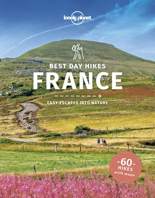 Lonely Planet Legjobb egynapos túrák Franciaország 1 - Lonely Planet Best Day Hikes France 1