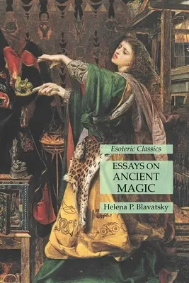 Esszék az ősi mágiáról: Ezoterikus klasszikusok - Essays on Ancient Magic: Esoteric Classics