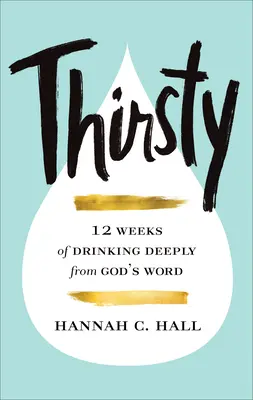 Szomjas: 12 hét mélyen iszom Isten Igéjéből - Thirsty: 12 Weeks of Drinking Deeply from God's Word