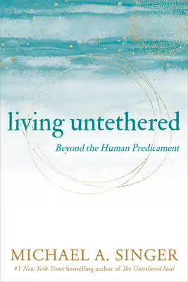 Living Untetethered: Az emberi kényszerhelyzeten túl - Living Untethered: Beyond the Human Predicament