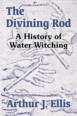 A jósbot: A vízi boszorkányság története - The Divining Rod: A History of Water Witching