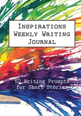 Inspirációk Heti írásnapló: 52 írási ösztönzés rövid történetekhez - Inspirations Weekly Writing Journal: 52 Writing Prompts for Short Stories