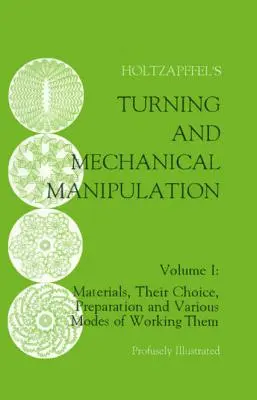 Forgatás és mechanikus manipuláció: Anyagok, kiválasztásuk, előkészítésük és megmunkálásuk különböző módjai, 1. kötet - Turning and Mechanical Manipulation: Materials, Their Choice, Preparation and Various Modes of Working Them, Volume 1