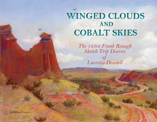 Szárnyas felhők és kobalt égbolt: Lucretia Donnell 1930-as évekbeli Frank Reaugh vázlatos útinaplói - Winged Clouds and Cobalt Skies: The 1930s Frank Reaugh Sketch Trip Diaries of Lucretia Donnell