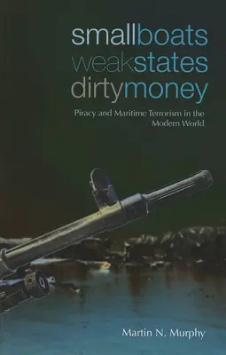 Kis hajók, gyenge államok, piszkos pénz: Kalózkodás és tengeri terrorizmus a modern világban - Small Boats, Weak States, Dirty Money: Piracy and Maritime Terrorism in the Modern World