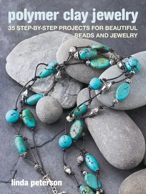 Polymer Clay Jewelry: 35 Step-By-Step projekt gyönyörű gyöngyökhöz és ékszerekhez - Polymer Clay Jewelry: 35 Step-By-Step Projects for Beautiful Beads and Jewelry