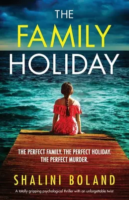 A családi vakáció: Egy teljesen lebilincselő pszichológiai thriller felejthetetlen fordulattal - The Family Holiday: A totally gripping psychological thriller with an unforgettable twist