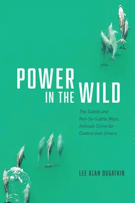 Hatalom a vadonban: Az állatok finom és kevésbé finom módjai a mások feletti uralomra törekvésnek - Power in the Wild: The Subtle and Not-So-Subtle Ways Animals Strive for Control Over Others