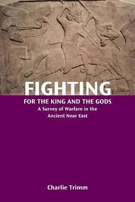 Harc a királyért és az istenekért: A hadviselés áttekintése az ókori Közel-Keleten - Fighting for the King and the Gods: A Survey of Warfare in the Ancient Near East