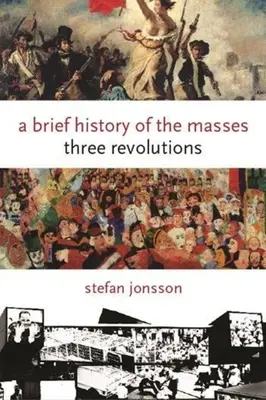 A tömegek rövid története: Három forradalom - A Brief History of the Masses: Three Revolutions