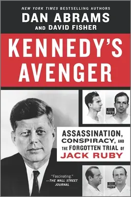 Kennedy bosszúállója: Merénylet, összeesküvés és Jack Ruby elfeledett pere - Kennedy's Avenger: Assassination, Conspiracy, and the Forgotten Trial of Jack Ruby