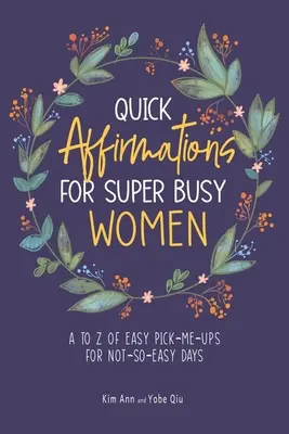 Gyors megerősítések szuper elfoglalt nőknek: A-tól Z-ig: Könnyű erősítések a nem túl könnyű napokra - Quick Affirmations for Super Busy Women: A to Z of Easy Pick-Me-Ups for Not-So-Easy Days