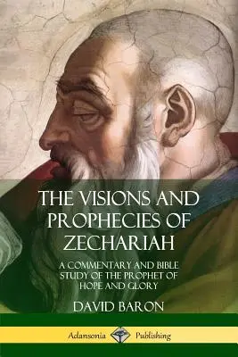 Zakariás látomásai és próféciái: A Remény és dicsőség prófétájának kommentárja és bibliatanulmánya - The Visions and Prophecies of Zechariah: A Commentary and Bible Study of the Prophet of Hope and Glory