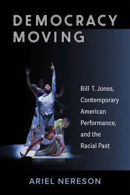 Demokrácia mozgásban: Bill T. Jones, a kortárs amerikai előadóművészet és a faji múlt - Democracy Moving: Bill T. Jones, Contemporary American Performance, and the Racial Past