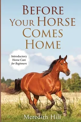 Mielőtt a ló hazajön: Bevezető lóápolás kezdőknek - Before Your Horse Comes Home: Introductory Horse Care for Beginners