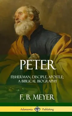 Peter: Peter (Péter): A Biblia és a Biblia, a Biblia és a Biblia: Halász, tanítvány, apostol; bibliai életrajz (Keménykötés) - Peter: Fisherman, Disciple, Apostle; A Biblical Biography (Hardcover)