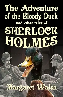 A véres kacsa kalandja és Sherlock Holmes más kalandjai - The Adventure of the Bloody Duck and other adventures of Sherlock Holmes