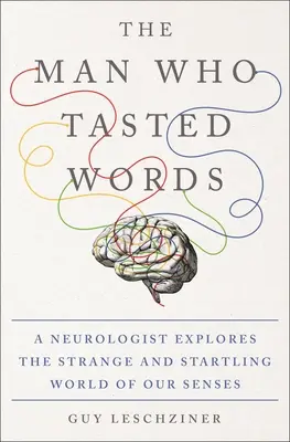 Az ember, aki megkóstolta a szavakat: Egy neurológus felfedezi érzékeink különös és megdöbbentő világát - The Man Who Tasted Words: A Neurologist Explores the Strange and Startling World of Our Senses