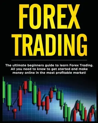 Forex Trading: A végső kezdő útmutató a Forex kereskedés megtanulásához. Minden, amit tudnod kell ahhoz, hogy elkezdhess és pénzt keress online a - Forex Trading: The Ultimate Beginners Guide to Learn Forex Trading. All You Need to Know to Get Started and Make Money Online in the