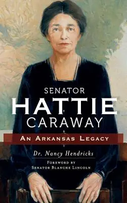 Hattie Caraway szenátor: Carwaya Carwayway: Egy arkansasi örökség - Senator Hattie Caraway: An Arkansas Legacy