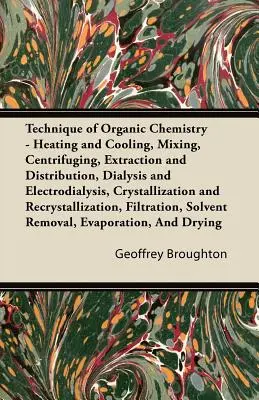 A szerves kémia technikája - Fűtés és hűtés, keverés, centrifugálás, extrakció és elosztás, dialízis és elektrodialízis, kristályosítás - Technique of Organic Chemistry - Heating and Cooling, Mixing, Centrifuging, Extraction and Distribution, Dialysis and Electrodialysis, Crystallization