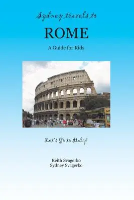 Sydney utazik Rómába: Útikalauz gyerekeknek - Menjünk Olaszországba sorozat! - Sydney Travels to Rome: A Guide for Kids - Let's Go to Italy Series!
