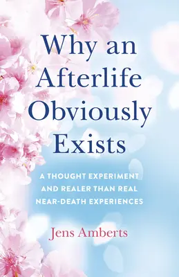 Miért létezik nyilvánvalóan túlvilági élet: Egy gondolatkísérlet és valóságosnál valóságosabb halálközeli élmények - Why an Afterlife Obviously Exists: A Thought Experiment and Realer-Than-Real Near-Death Experiences