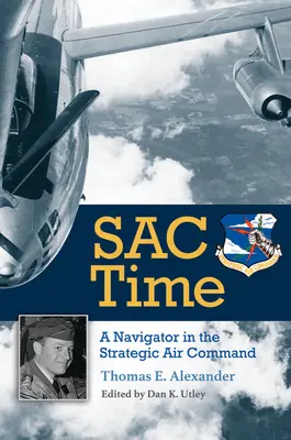 Sac Time, 165. kötet: Egy navigátor a Stratégiai Légierő Parancsnokságon - Sac Time, Volume 165: A Navigator in the Strategic Air Command