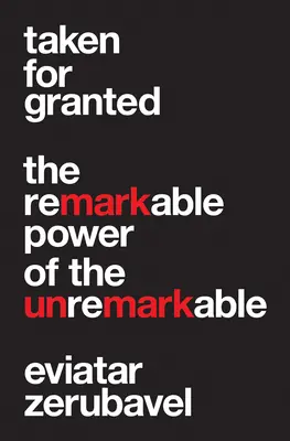 Taken for Granted: The Remarkable Power of the Unremarkable (A feltűnésmentes figyelemre méltó ereje) - Taken for Granted: The Remarkable Power of the Unremarkable