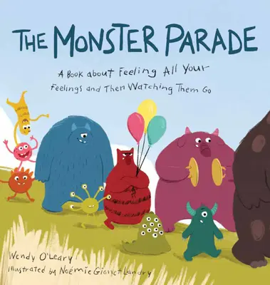 A szörnyparádé: A Book about Feeling All Your Feelings and Then Watching Them Going - The Monster Parade: A Book about Feeling All Your Feelings and Then Watching Them Go