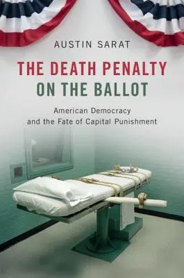 A halálbüntetés a szavazólapon: Az amerikai demokrácia és a halálbüntetés sorsa - The Death Penalty on the Ballot: American Democracy and the Fate of Capital Punishment