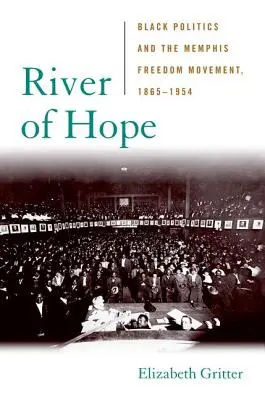 A remény folyója: A fekete politika és a memphisi szabadságmozgalom, 1865-1954 - River of Hope: Black Politics and the Memphis Freedom Movement, 1865-1954