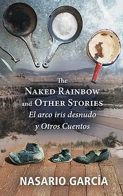 A meztelen szivárvány és más történetek: El Arco Iris Desnudo Y Otros Cuentos: El Arco Iris Desnudo Y Otros Cuentos - The Naked Rainbow and Other Stories: El Arco Iris Desnudo Y Otros Cuentos