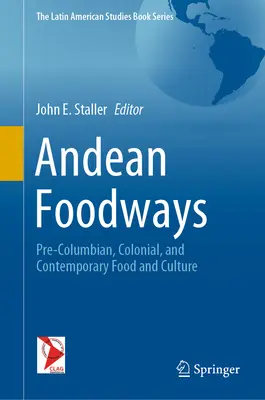 Andok táplálkozási szokásai: Kolumbusz előtti, gyarmati és kortárs ételek és kultúra - Andean Foodways: Pre-Columbian, Colonial, and Contemporary Food and Culture