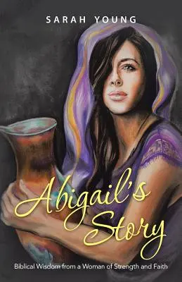 Abigail története: Bibliai bölcsesség egy erős és hittel teli nőtől - Abigail's Story: Biblical Wisdom from a Woman of Strength and Faith