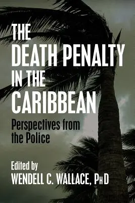 A halálbüntetés a Karib-térségben: A rendőrség nézőpontjai - The Death Penalty in the Caribbean: Perspectives from the Police