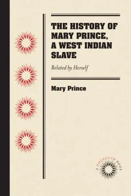 Mary Prince története, egy nyugat-indiai rabszolga: Saját maga által elbeszélve - The History of Mary Prince, a West Indian Slave: Related by Herself